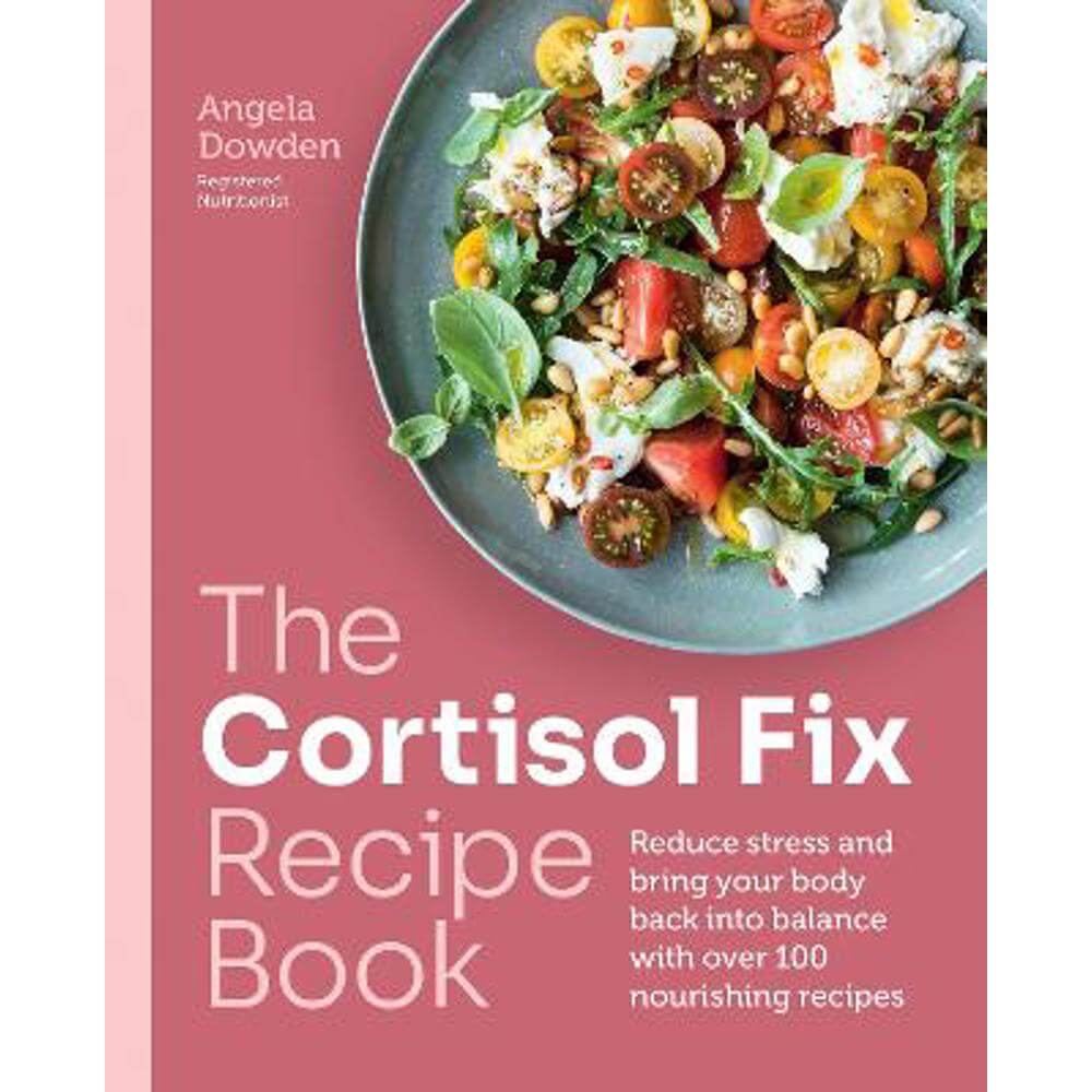 The Cortisol Fix Recipe Book: Reduce stress and bring your body back into balance with over 100 nourishing recipes (Paperback) - Angela Dowden